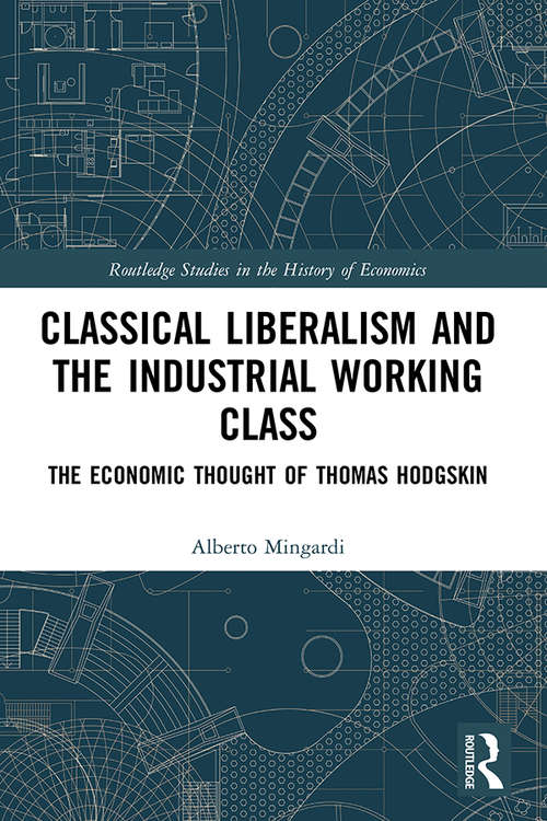 Book cover of Classical Liberalism and the Industrial Working Class: The Economic Thought of Thomas Hodgskin (Routledge Studies in the History of Economics)