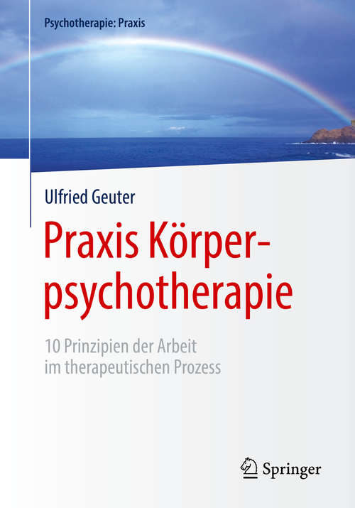 Book cover of Praxis Körperpsychotherapie: 10 Prinzipien der Arbeit im therapeutischen Prozess (1. Aufl. 2019) (Psychotherapie: Praxis)