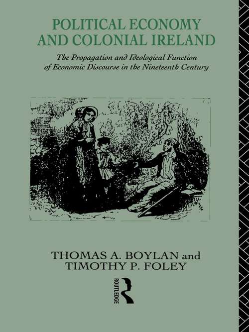 Political Economy and Colonial Ireland: The Propagation and Ideological Functions of Economic Discourse in the Nineteenth Century