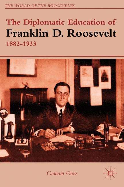 Book cover of The Diplomatic Education Of Franklin D. Roosevelt, 1882–1933