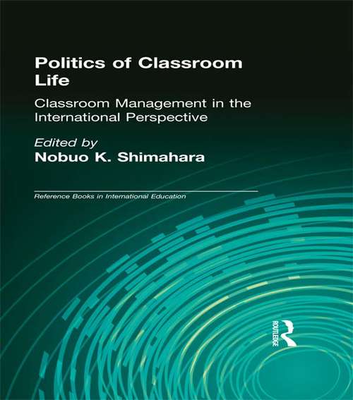 Book cover of Politics of Classroom Life: Classroom Management in International Perspective (Reference Books in International Education: Vol. 40)