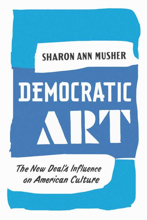Book cover of Democratic Art: The New Deal's Influence on American Culture