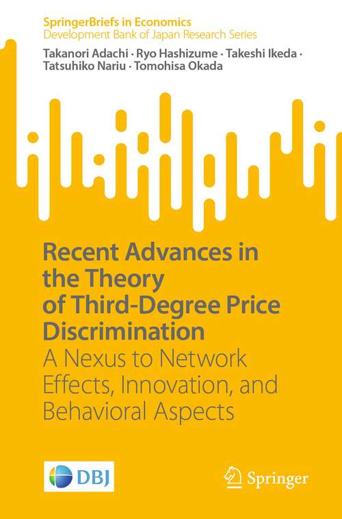 Book cover of Recent Advances in the Theory of Third-Degree Price Discrimination: A Nexus to Network Effects, Innovation, and Behavioral Aspects (1st ed. 2023) (SpringerBriefs in Economics)