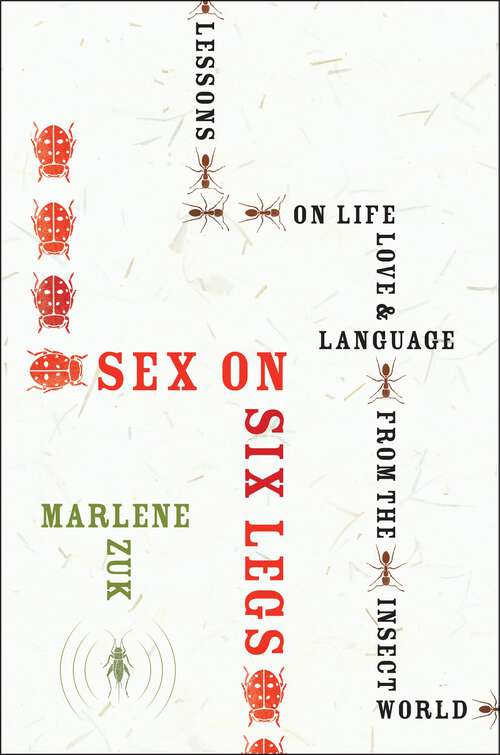 Book cover of Sex on Six Legs: Lessons on Life, Love, and Language from the Insect World