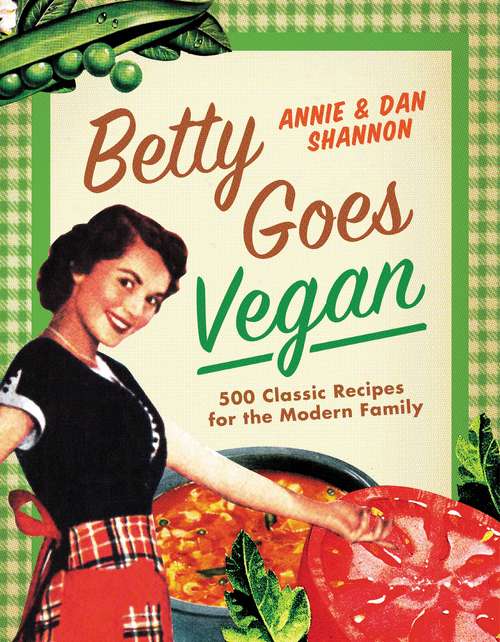 Betty Goes Vegan: 500 Classic Recipes for the Modern Family