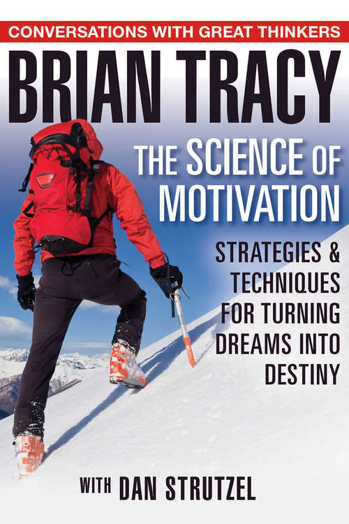 The Science of Motivation: Strategies & Techniques for Turning Dreams into Destiny
