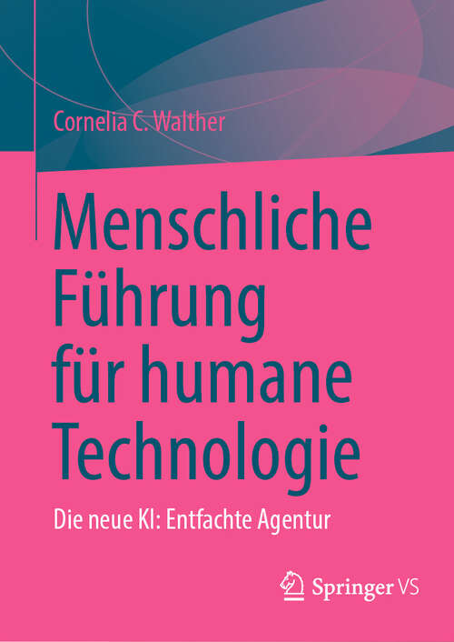 Book cover of Menschliche Führung für humane Technologie: Die neue KI: Entfachte Agentur