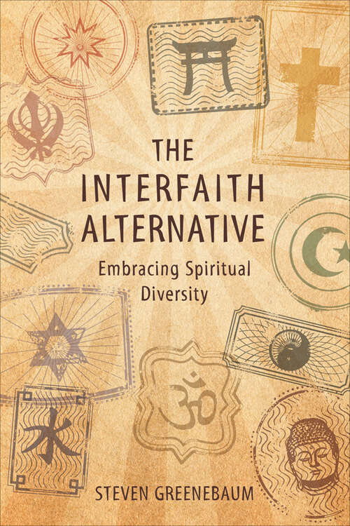 Book cover of The Interfaith Alternative: Embracing Spiritual Diversity