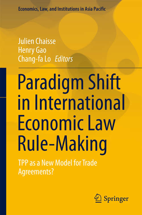 Paradigm Shift in International Economic Law Rule-Making: TPP as a New Model for Trade Agreements? (Economics, Law, and Institutions in Asia Pacific)