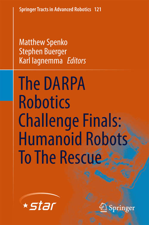 Book cover of The DARPA Robotics Challenge Finals: Humanoid Robots To The Rescue (Springer Tracts In Advanced Robotics #121)