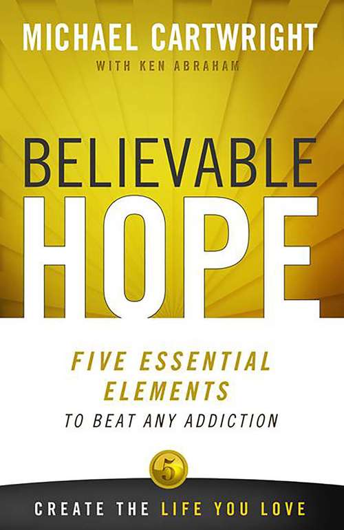 Book cover of Believable Hope: 5 Essential Elements to Beat Any Addiction