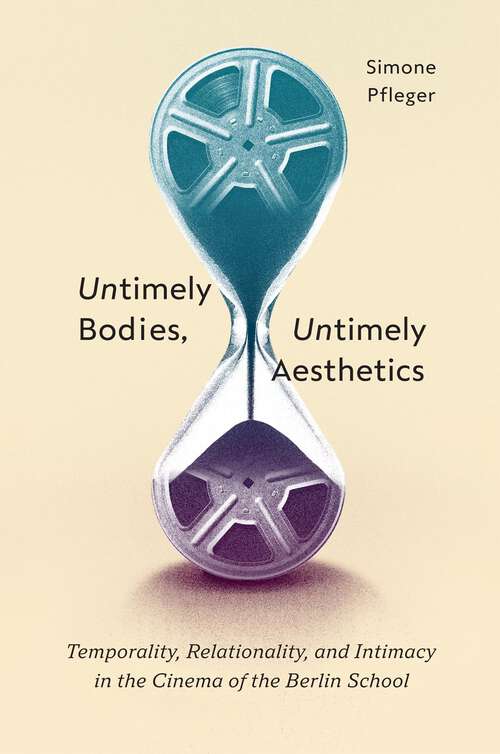 Book cover of Untimely Bodies, Untimely Aesthetics: Temporality, Relationality, and Intimacy in the Cinema of the Berlin School
