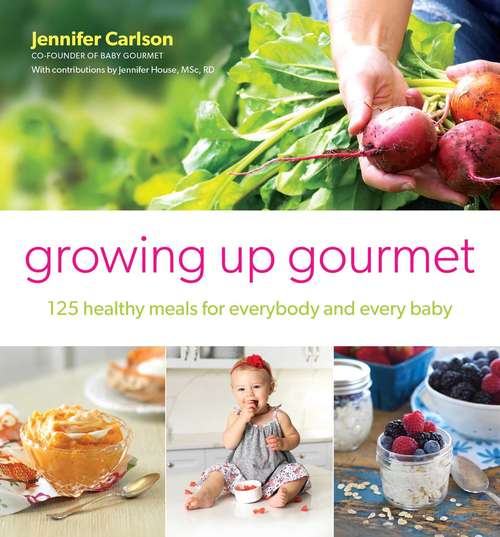 Growing Up Gourmet: 125 Healthy Meals for Everybody and Every Baby