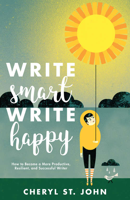 Write Smart, Write Happy: How to Become a More Productive, Resilient and Successful Writer