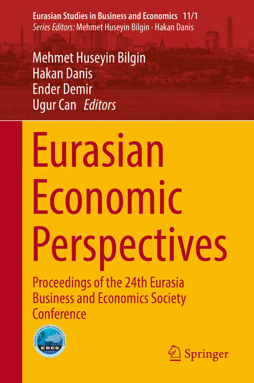 Eurasian Economic Perspectives: Proceedings of the 24th Eurasia Business and Economics Society Conference (Eurasian Studies in Business and Economics #11/1)