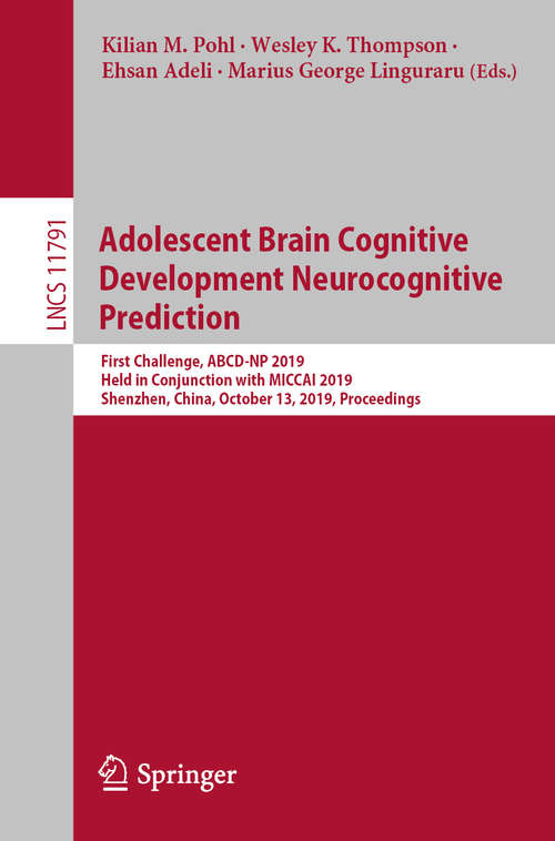 Adolescent Brain Cognitive Development Neurocognitive Prediction: First Challenge, ABCD-NP 2019, Held in Conjunction with MICCAI 2019, Shenzhen, China, October 13, 2019, Proceedings (Lecture Notes in Computer Science #11791)