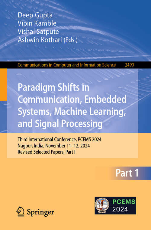 Book cover of Paradigm Shifts in Communication, Embedded Systems, Machine Learning, and Signal Processing: Third International Conference, PCEMS 2024, Nagpur, India, November 11–12, 2024, Revised Selected Papers, Part I (Communications in Computer and Information Science #2490)