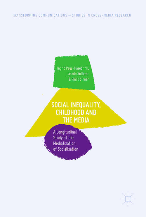 Book cover of Social Inequality, Childhood and the Media: A Longitudinal Study of the Mediatization of Socialisation (1st ed. 2019) (Transforming Communications – Studies in Cross-Media Research)