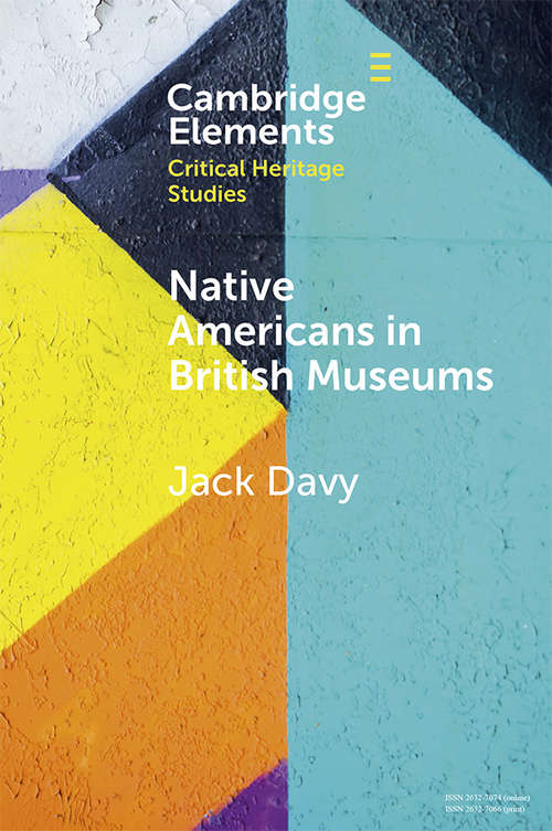 Native Americans in British Museums: Living Histories (Elements in Critical Heritage Studies)