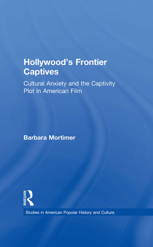 Book cover of Hollywood's Frontier Captives: Cultural Anxiety and the Captivity Plot in American Film (Studies in American Popular History and Culture)
