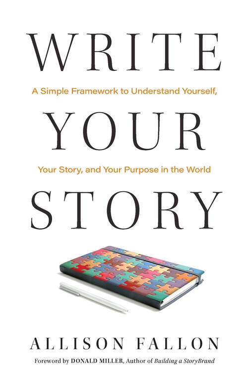 Book cover of Write Your Story: A Simple Framework to Understand Yourself, Your Story, and Your Purpose in the World