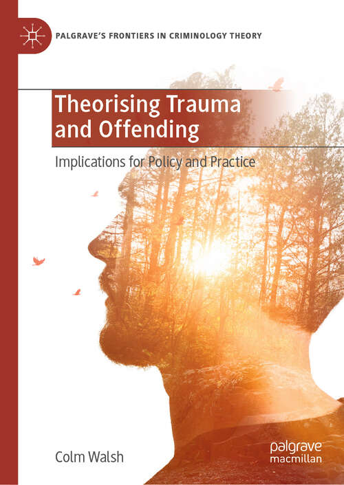 Book cover of Theorising Trauma and Offending: Implications for Policy and Practice (Palgrave's Frontiers in Criminology Theory)