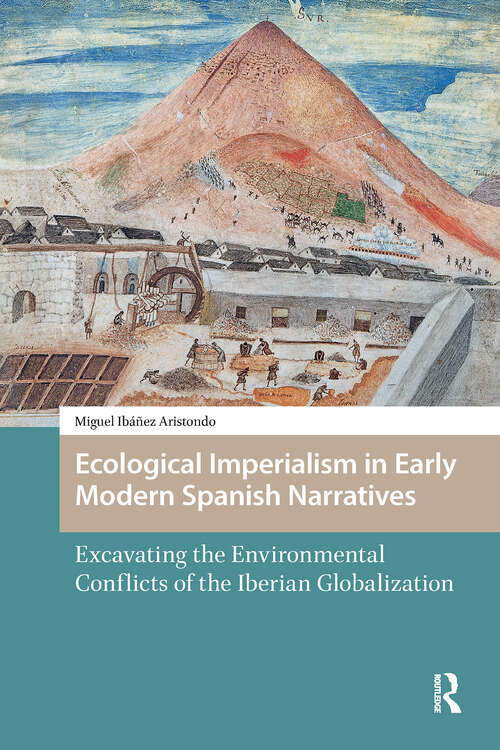 Book cover of Ecological Imperialism in Early Modern Spanish Narratives: Excavating the Environmental Conflicts of the Iberian Globalization