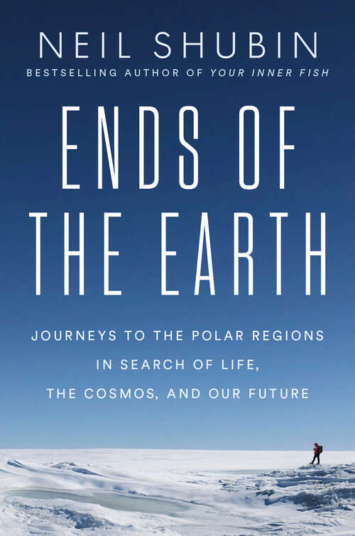 Book cover of Ends of the Earth: Journeys to the Polar Regions in Search of Life, the Cosmos, and Our Future