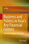 Business and Politics in Asia's Key Financial Centres: Hong Kong, Singapore and Shanghai (SpringerBriefs in Finance #0)