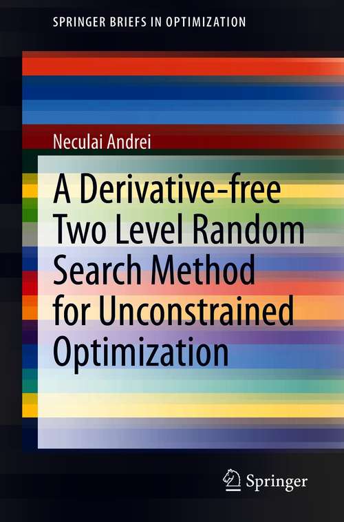 Book cover of A Derivative-free Two Level Random Search Method for Unconstrained Optimization (1st ed. 2021) (SpringerBriefs in Optimization)