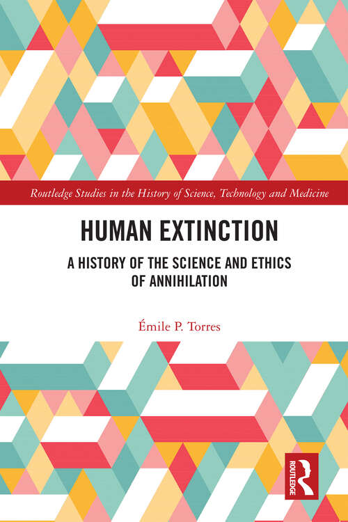 Book cover of Human Extinction: A History of the Science and Ethics of Annihilation (Routledge Studies in the History of Science, Technology and Medicine)