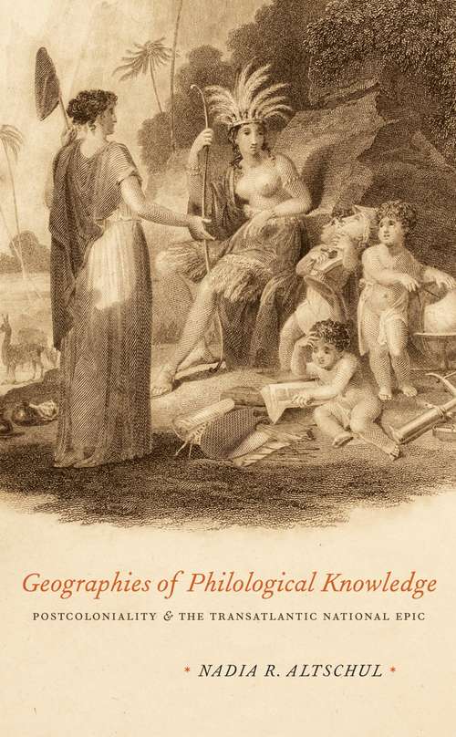 Book cover of Geographies of Philological Knowledge: Postcoloniality and the Transatlantic National Epic