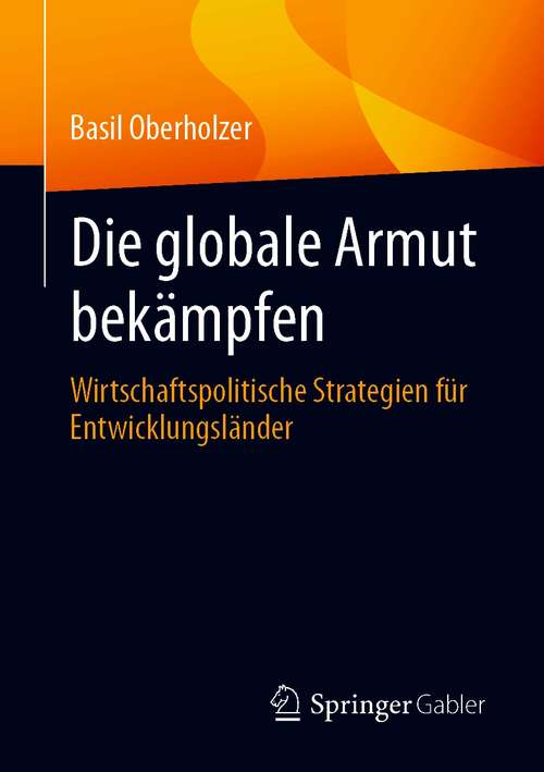 Book cover of Die globale Armut bekämpfen: Wirtschaftspolitische Strategien für Entwicklungsländer (1. Aufl. 2021)