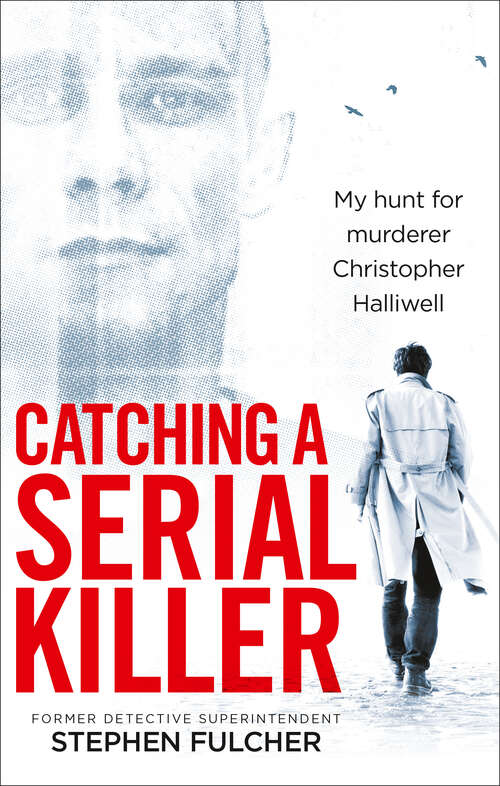 Book cover of Catching a Serial Killer: My Hunt For Murderer Christopher Halliwell, Subject Of The Itv Series A Confession