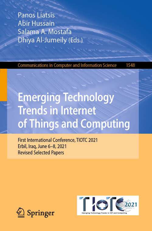 Book cover of Emerging Technology Trends in Internet of Things and Computing: First International Conference, TIOTC 2021, Erbil, Iraq, June 6–8, 2021, Revised Selected Papers (1st ed. 2022) (Communications in Computer and Information Science #1548)