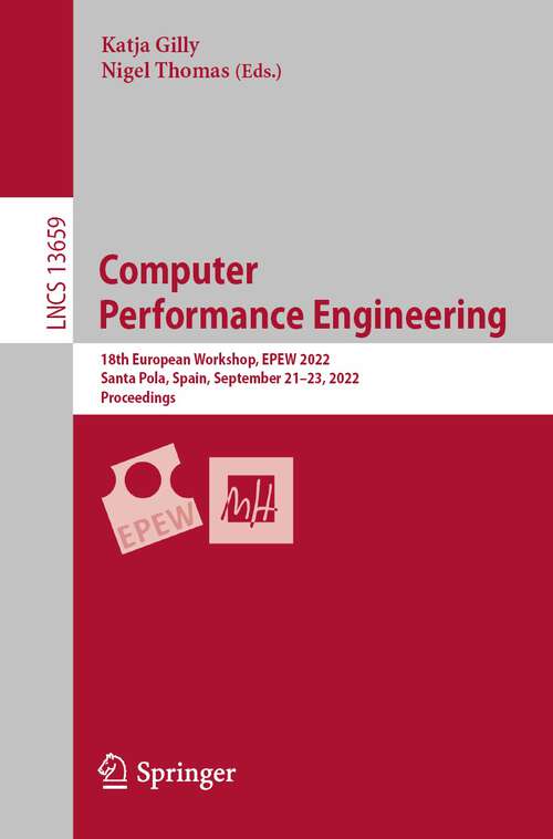 Computer  Performance Engineering: 18th European Workshop, EPEW 2022, Santa Pola, Spain, September 21–23, 2022, Proceedings (Lecture Notes in Computer Science #13659)
