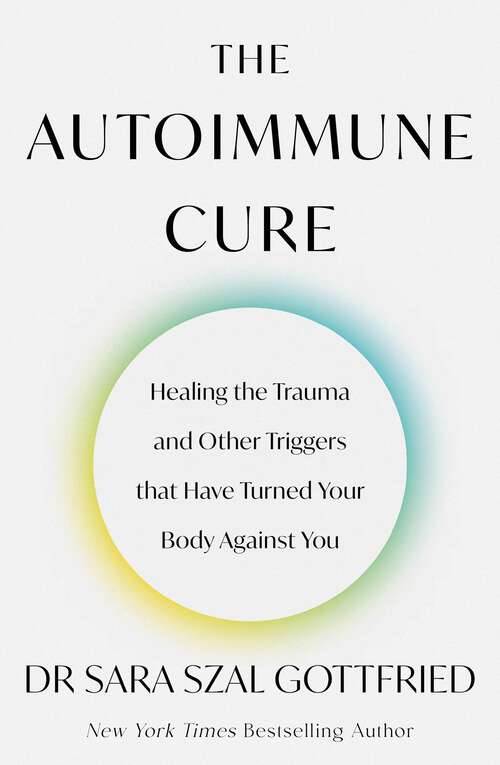 Book cover of The Autoimmune Cure: Healing The Trauma And Other Triggers That Have Turned Your Body Against You