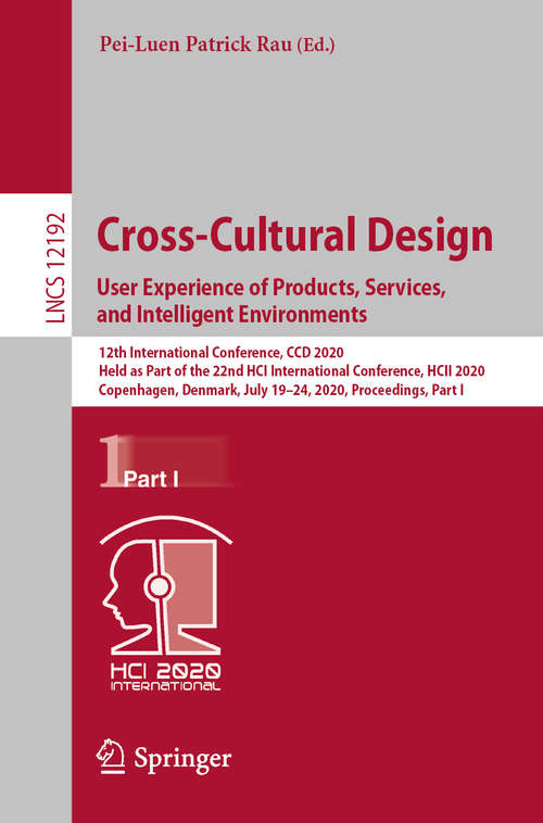 Cross-Cultural Design. User Experience of Products, Services, and Intelligent Environments: 12th International Conference, CCD 2020, Held as Part of the 22nd HCI International Conference, HCII 2020, Copenhagen, Denmark, July 19–24, 2020, Proceedings, Part I (Lecture Notes in Computer Science #12192)