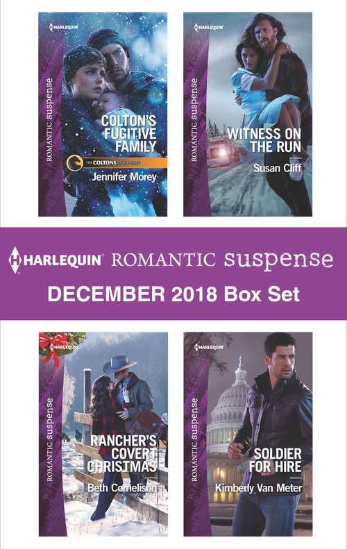 Harlequin Romantic Suspense December 2018 Box Set: Colton's Fugitive Family\Rancher's Covert Christmas\Witness on the Run\Soldier for Hire