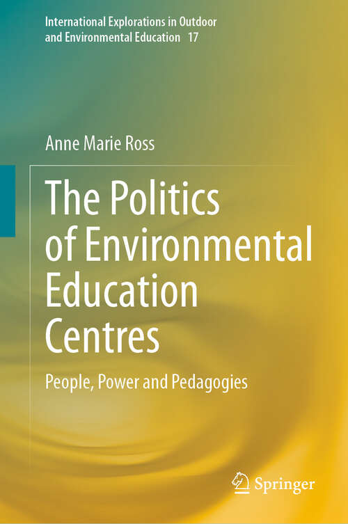 Book cover of The Politics of Environmental Education Centres: People, Power and Pedagogies (International Explorations in Outdoor and Environmental Education #17)