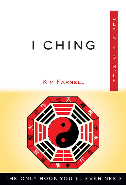 Book cover of I Ching Plain & Simple: The Only Book You'll Ever Need (Plain & Simple Series)