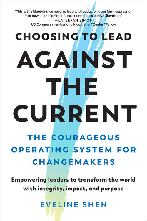 Book cover of Choosing to Lead Against the Current: The Courageous Operating System for Changemakers--Empowering leaders to transform the world with integrity, impact, and purpose