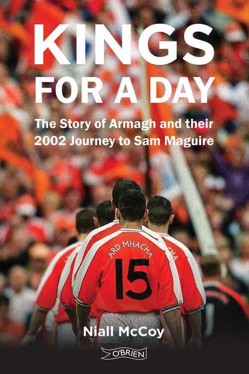 Kings for a Day: The Story of Armagh and their 2002 Journey to Sam Maguire