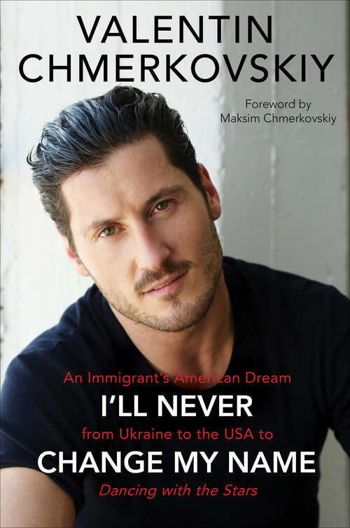 Book cover of I'll Never Change My Name: An Immigrant's American Dream from Ukraine to the USA to Dancing with the Stars