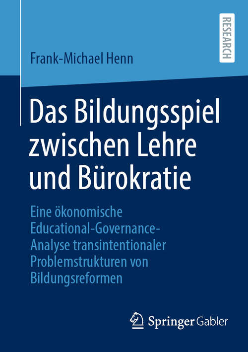 Book cover of Das Bildungsspiel zwischen Lehre und Bürokratie: Eine ökonomische Educational-Governance-Analyse transintentionaler Problemstrukturen von Bildungsreformen