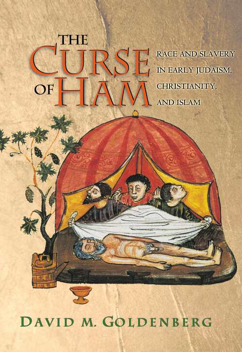 The Curse of Ham: Race and Slavery in Early Judaism, Christianity, and Islam (Jews, Christians, and Muslims from the Ancient to the Modern World #19)