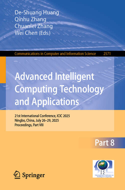 Book cover of Advanced Intelligent Computing Technology and Applications: 21st International Conference, ICIC 2025, Ningbo, China, July 26–29, 2025, Proceedings, Part VIII (Communications in Computer and Information Science #2571)