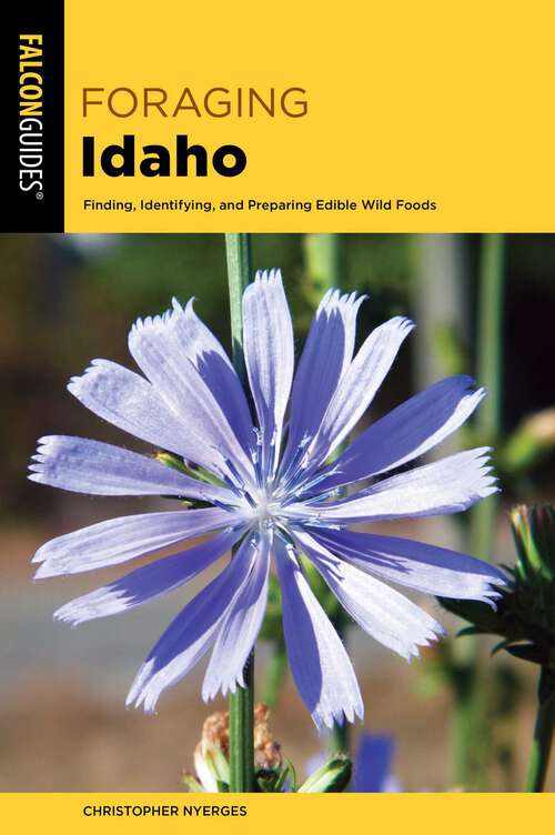Book cover of Foraging Idaho: Finding, Identifying, and Preparing Edible Wild Foods (2nd Edition) (Foraging Series)
