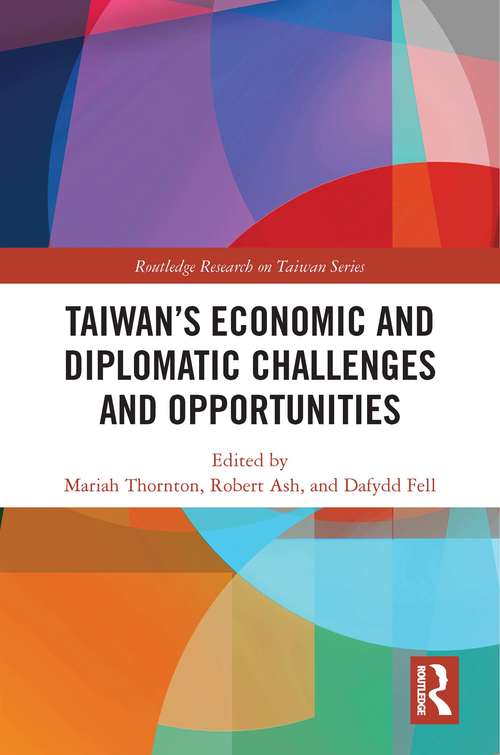 Taiwan's Economic and Diplomatic Challenges and Opportunities (Routledge Research on Taiwan Series)