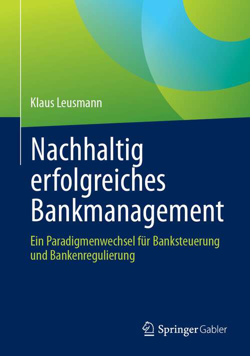 Book cover of Nachhaltig erfolgreiches Bankmanagement: Ein Paradigmenwechsel für Banksteuerung und Bankenregulierung (1. Aufl. 2023)